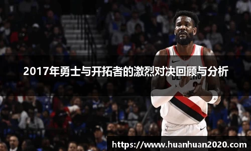 2017年勇士与开拓者的激烈对决回顾与分析